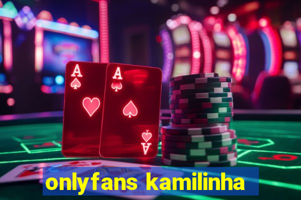 onlyfans kamilinha